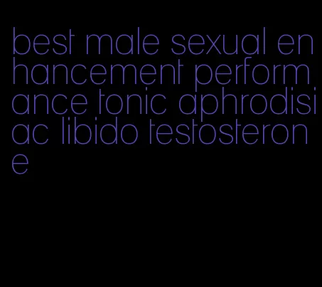 best male sexual enhancement performance tonic aphrodisiac libido testosterone