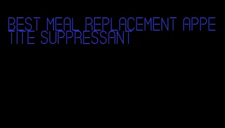 best meal replacement appetite suppressant