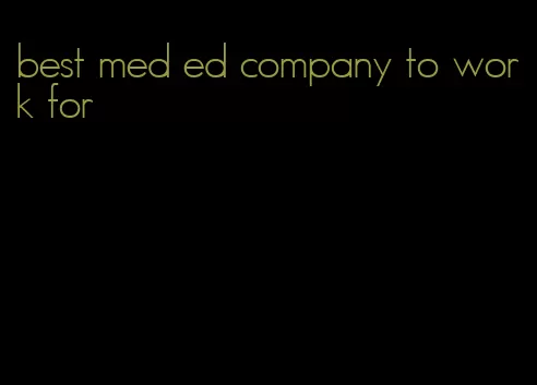 best med ed company to work for