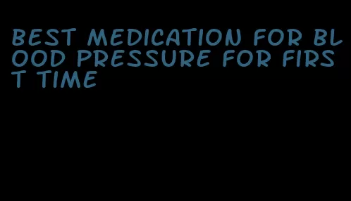 best medication for blood pressure for first time
