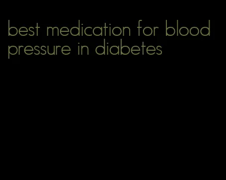 best medication for blood pressure in diabetes