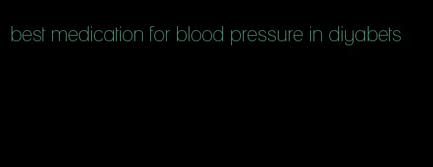 best medication for blood pressure in diyabets