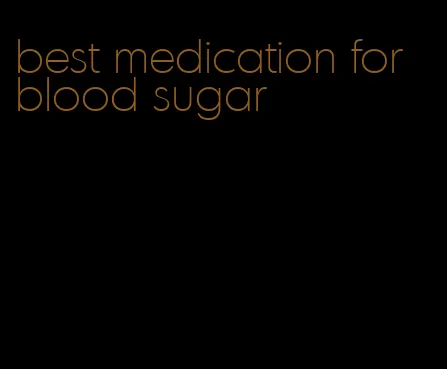 best medication for blood sugar