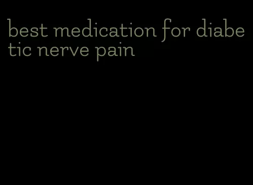 best medication for diabetic nerve pain