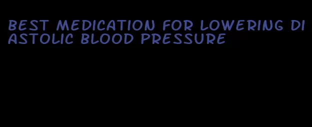 best medication for lowering diastolic blood pressure