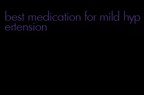 best medication for mild hypertension