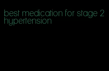 best medication for stage 2 hypertension