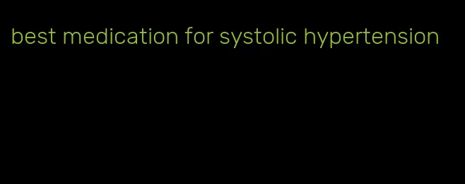 best medication for systolic hypertension