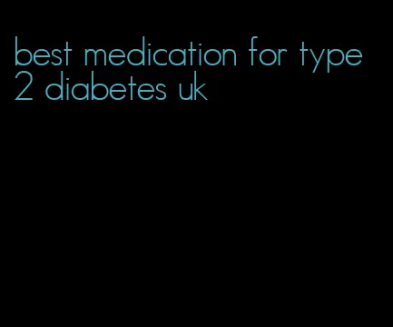 best medication for type 2 diabetes uk