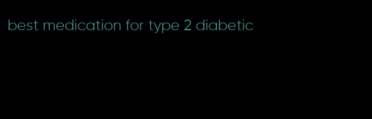 best medication for type 2 diabetic