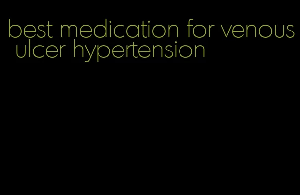 best medication for venous ulcer hypertension