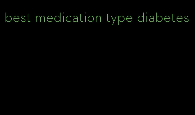 best medication type diabetes