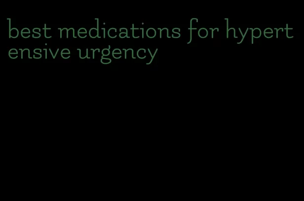 best medications for hypertensive urgency