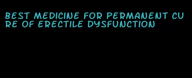 best medicine for permanent cure of erectile dysfunction