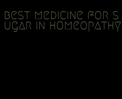 best medicine for sugar in homeopathy