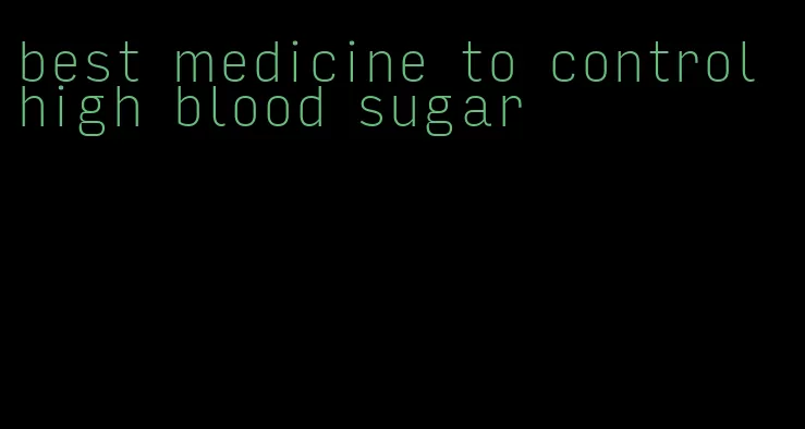 best medicine to control high blood sugar