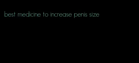 best medicine to increase penis size