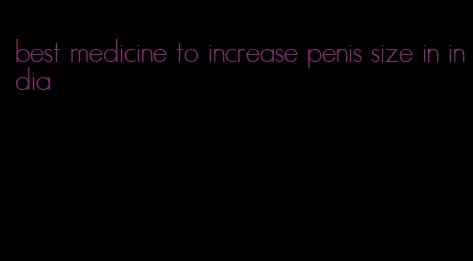 best medicine to increase penis size in india