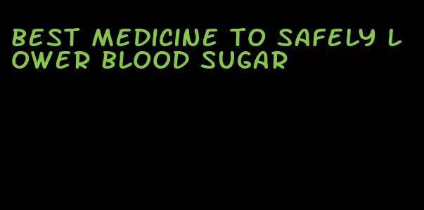 best medicine to safely lower blood sugar