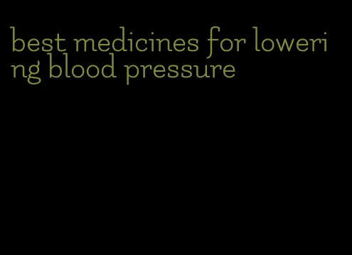 best medicines for lowering blood pressure