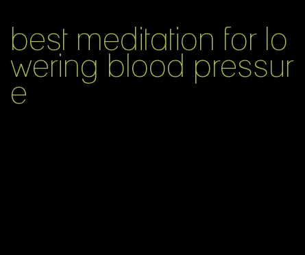 best meditation for lowering blood pressure