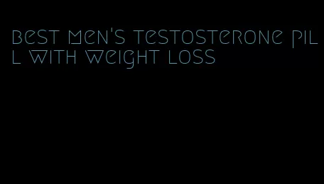 best men's testosterone pill with weight loss