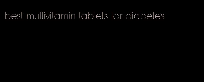best multivitamin tablets for diabetes