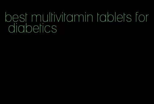 best multivitamin tablets for diabetics