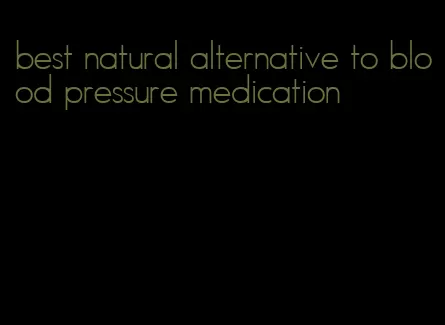 best natural alternative to blood pressure medication