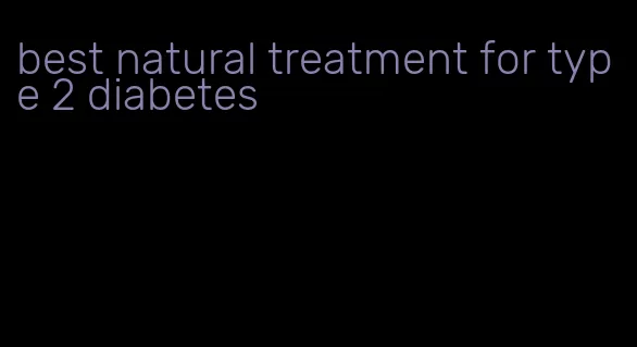 best natural treatment for type 2 diabetes