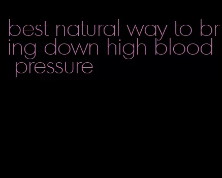 best natural way to bring down high blood pressure