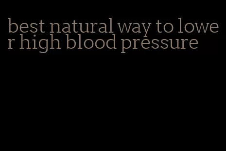 best natural way to lower high blood pressure