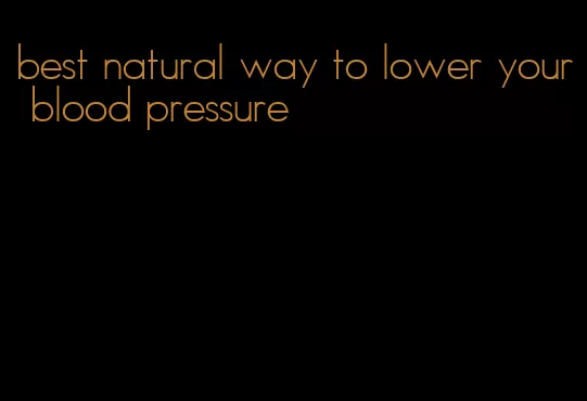 best natural way to lower your blood pressure