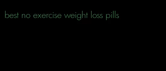best no exercise weight loss pills