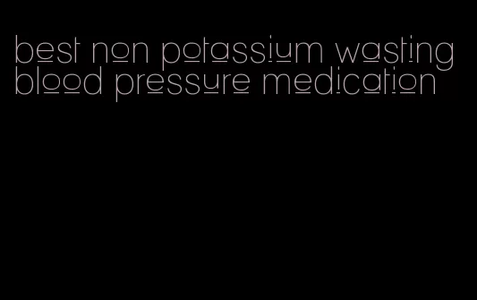 best non potassium wasting blood pressure medication