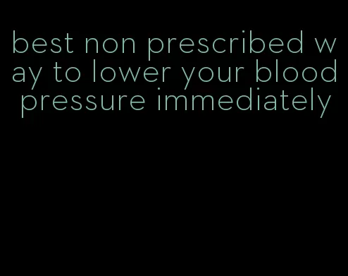 best non prescribed way to lower your blood pressure immediately