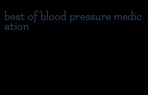 best of blood pressure medication