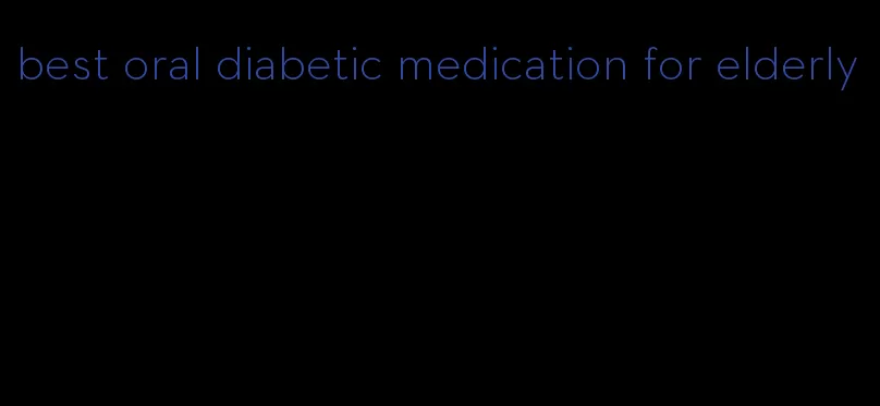 best oral diabetic medication for elderly