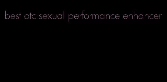 best otc sexual performance enhancer