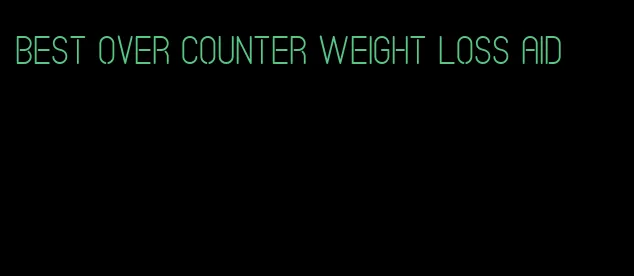 best over counter weight loss aid
