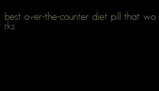 best over-the-counter diet pill that works