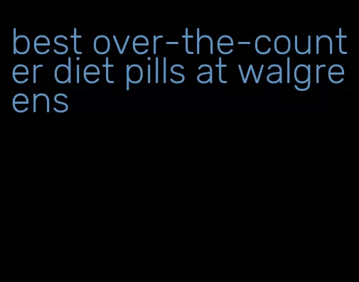 best over-the-counter diet pills at walgreens
