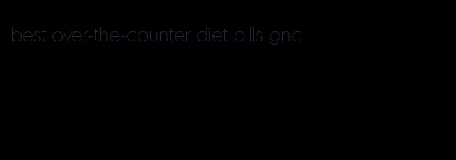 best over-the-counter diet pills gnc
