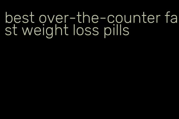 best over-the-counter fast weight loss pills