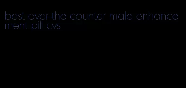 best over-the-counter male enhancement pill cvs