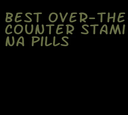 best over-the-counter stamina pills