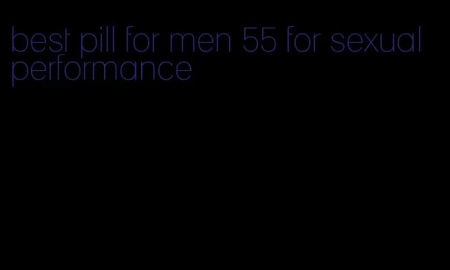 best pill for men 55 for sexual performance