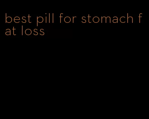 best pill for stomach fat loss