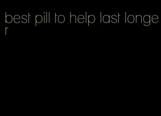 best pill to help last longer
