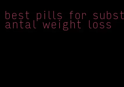 best pills for substantal weight loss